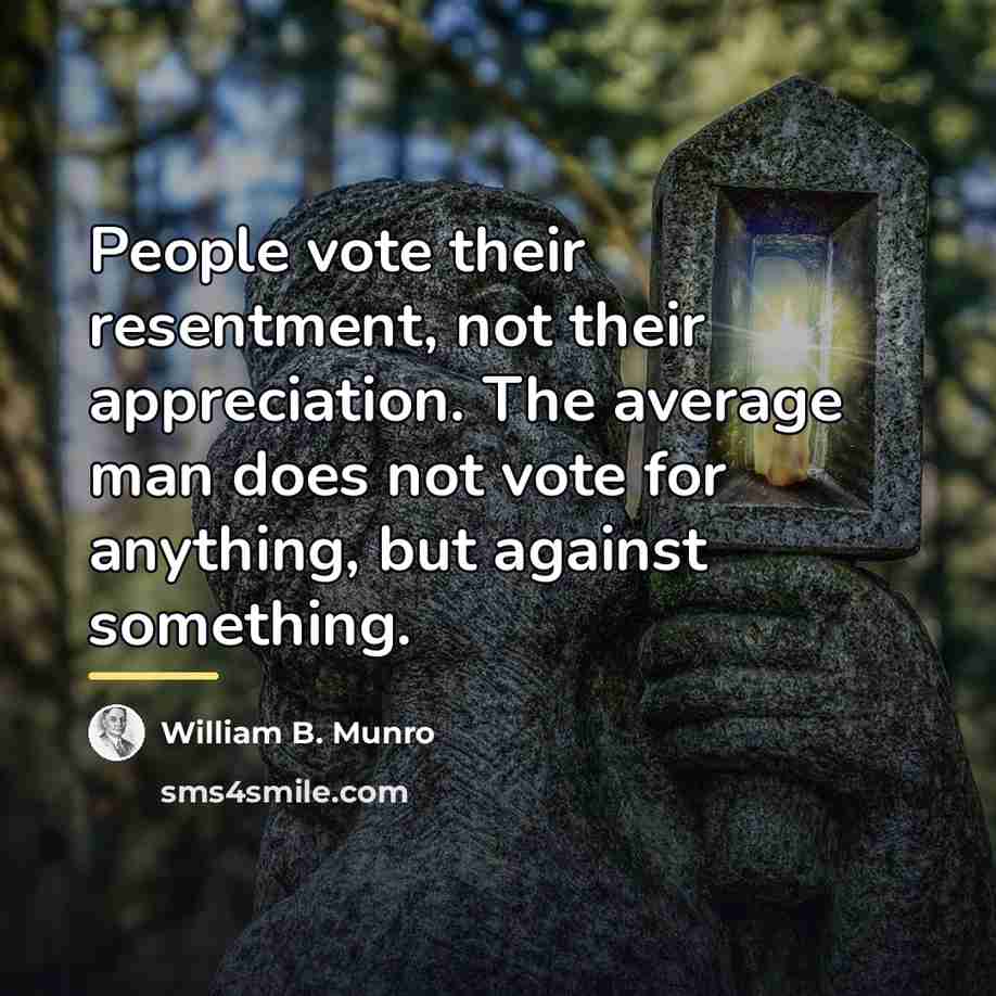 “People vote their resentment, not their appreciation. The average man…” quote by William B. Munro