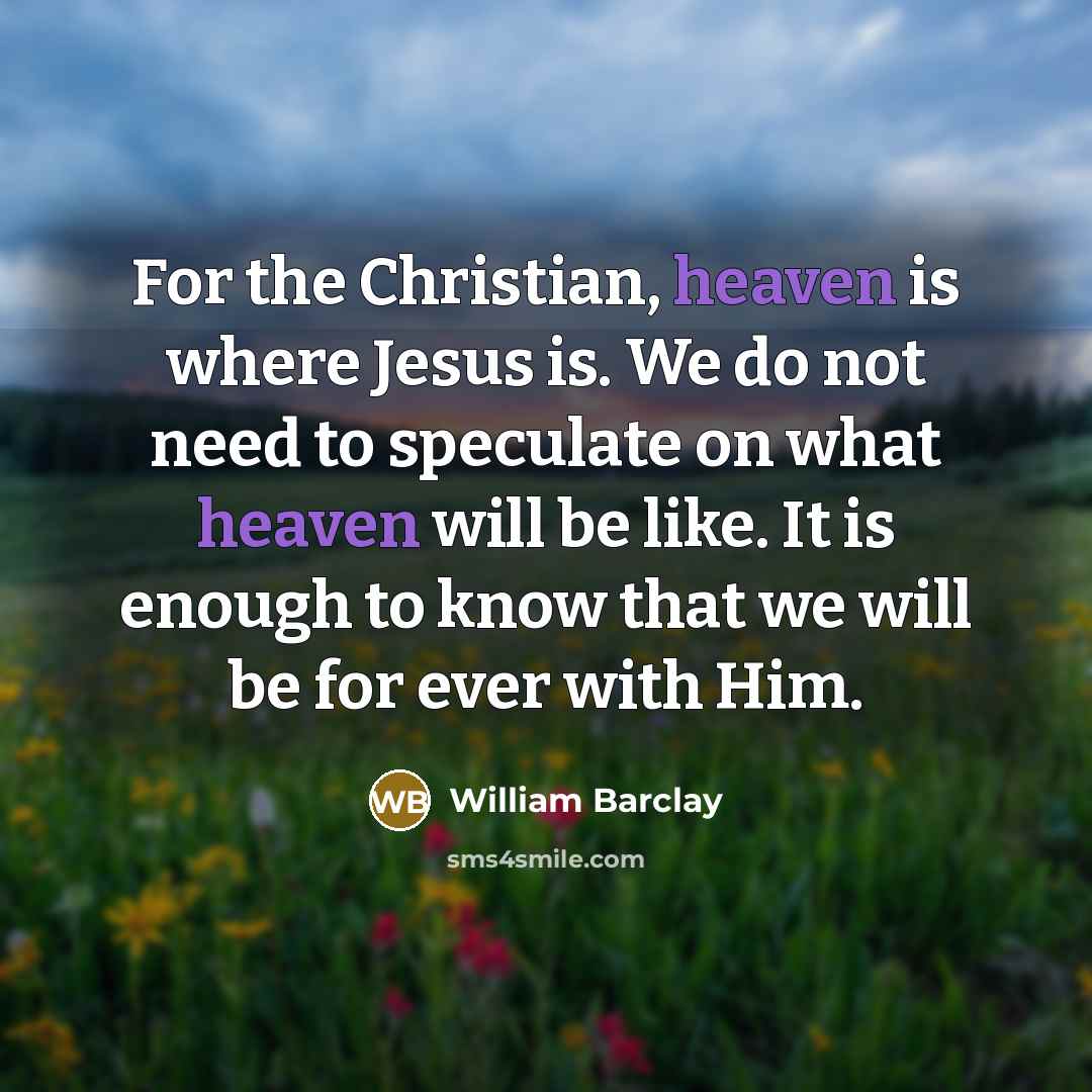 “For the Christian, heaven is where Jesus is. We do…” quote by William Barclay