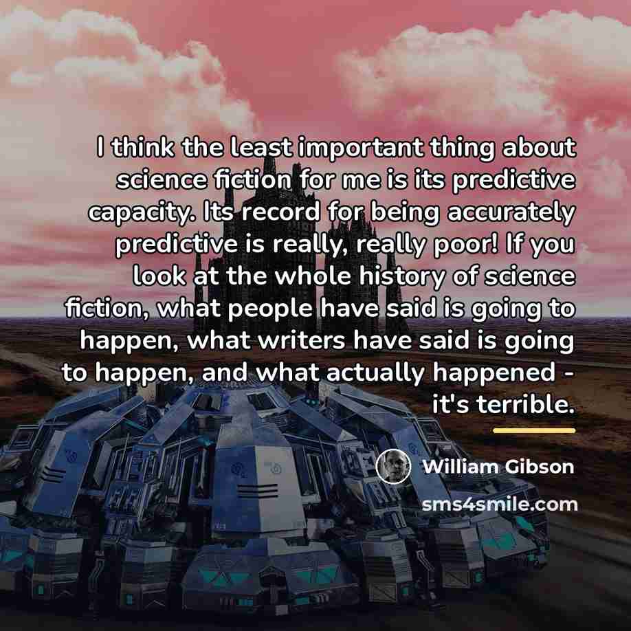 “I think the least important thing about science fiction for…” quote by William Gibson