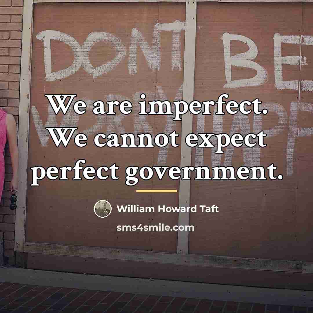 “We are imperfect. We cannot expect perfect government.…” quote by William Howard Taft