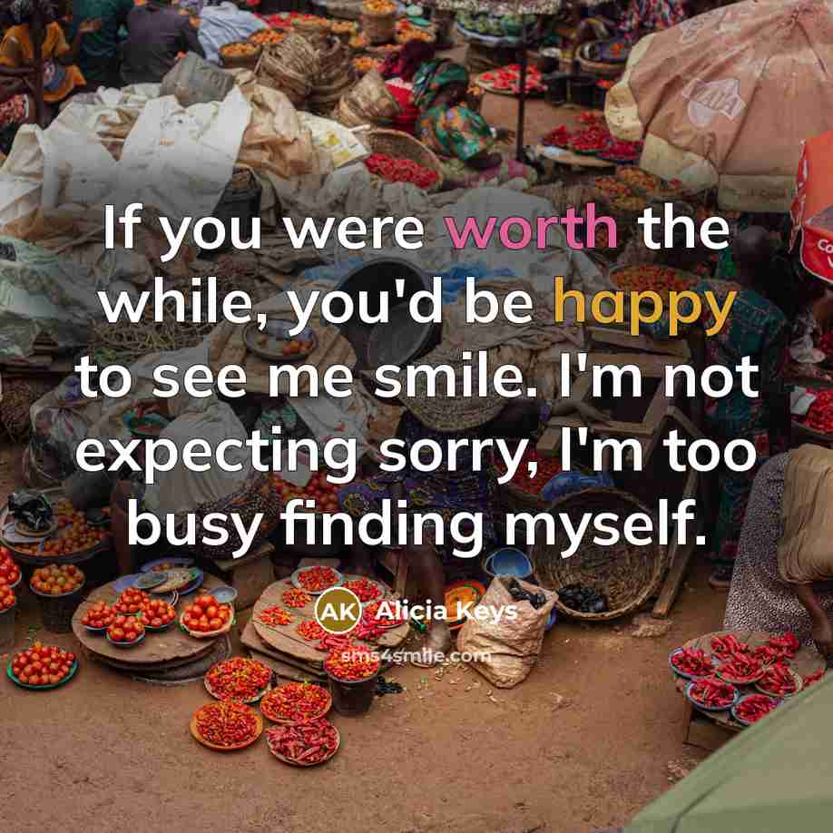 “If you were worth the while, you'd be happy to…” quote by Alicia Keys