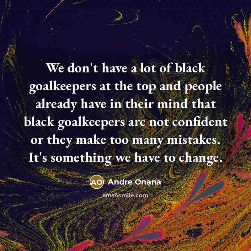 “We don't have a lot of black goalkeepers at the…” quote by Andre Onana