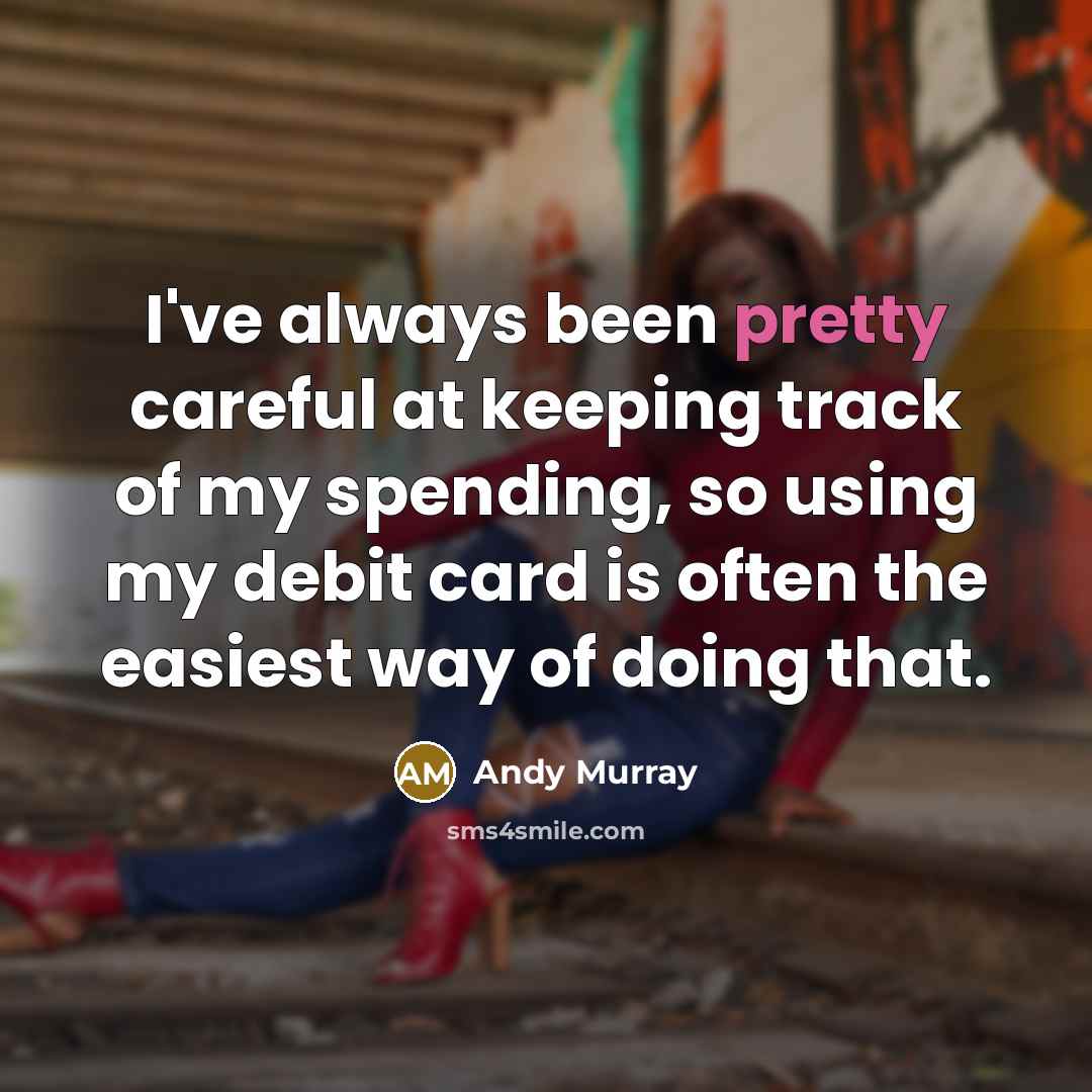 “I've always been pretty careful at keeping track of my…” quote by Andy Murray