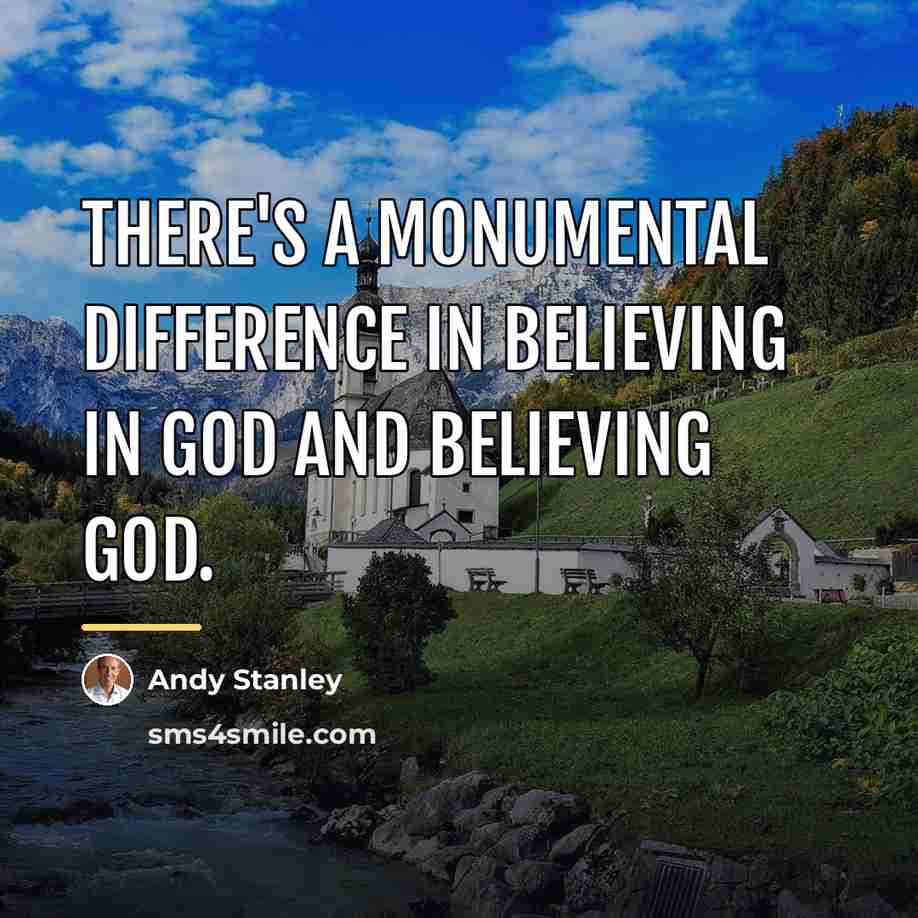 “There's a monumental difference in believing in God and believing…” quote by Andy Stanley