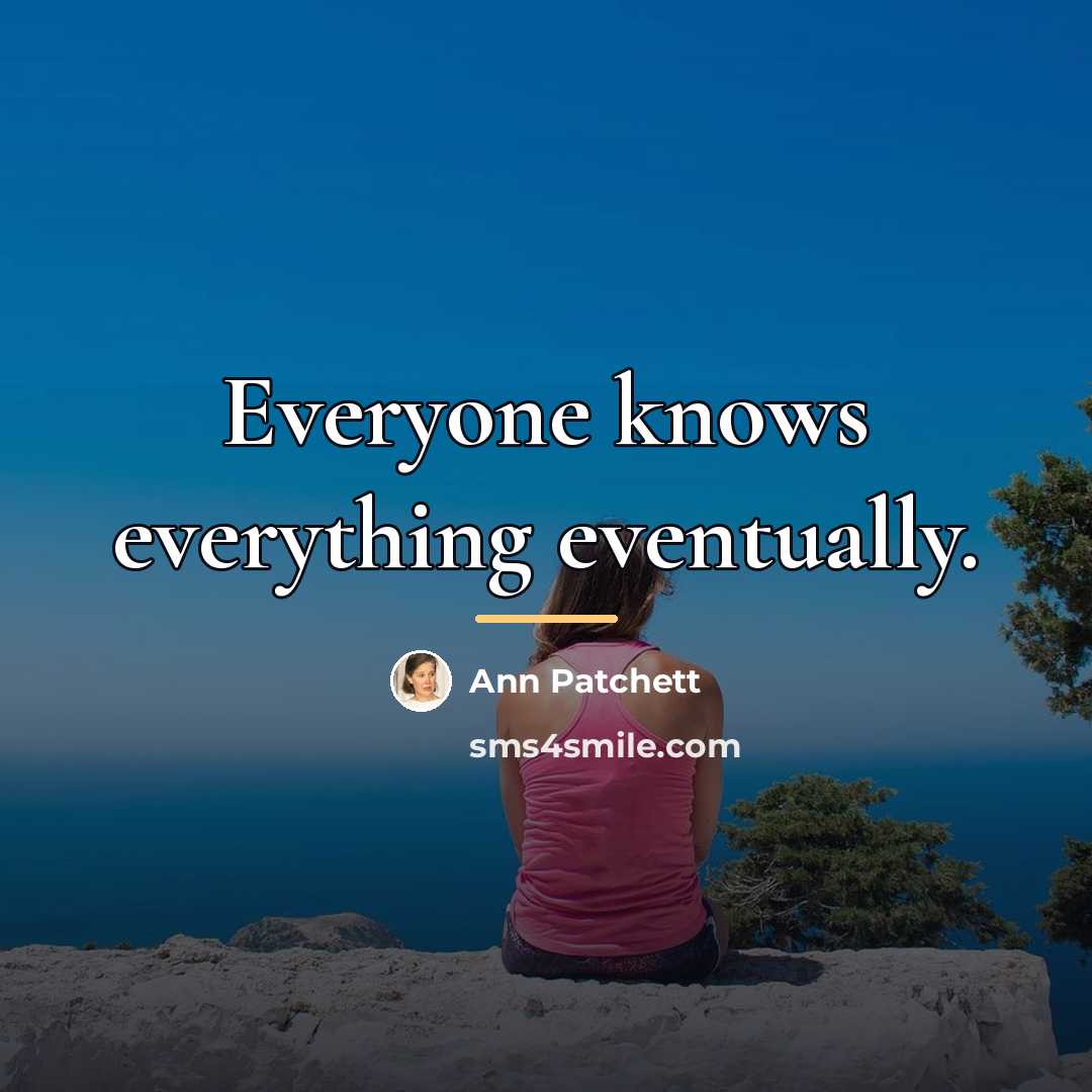 “Everyone knows everything eventually.…” quote by Ann Patchett