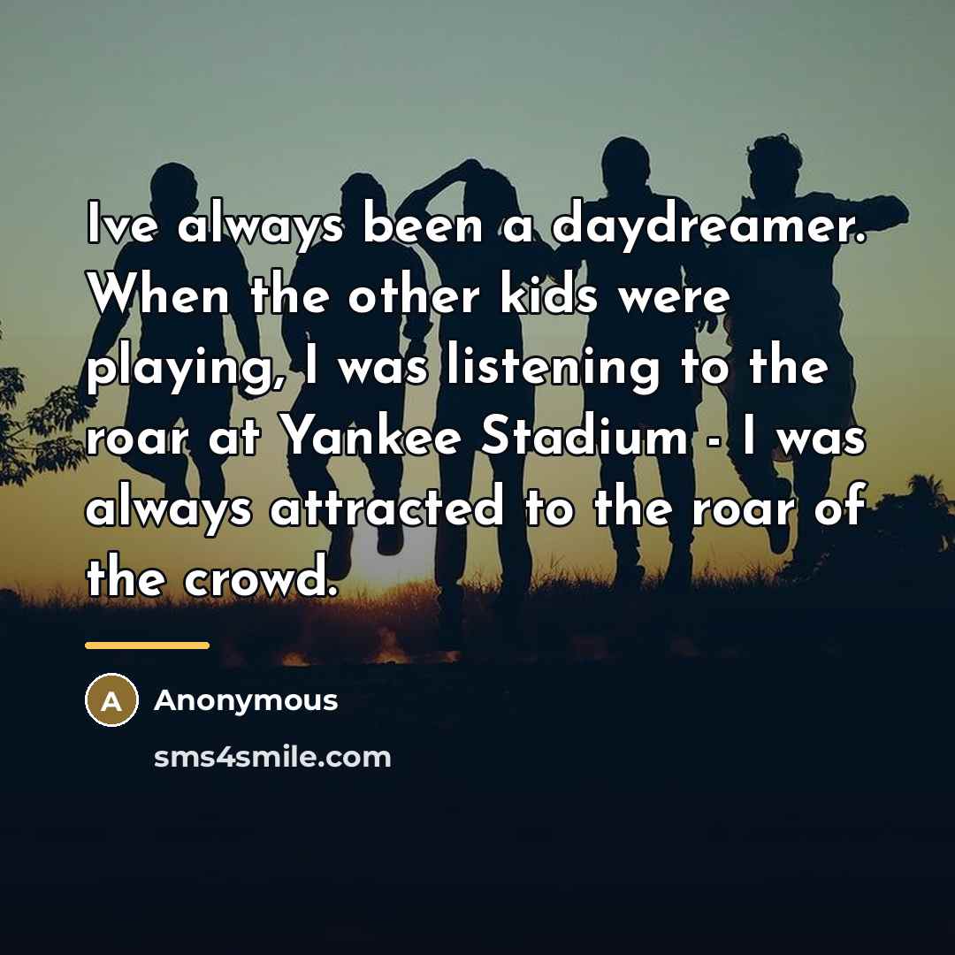 “Ive always been a daydreamer. When the other kids were…” quote by Anonymous