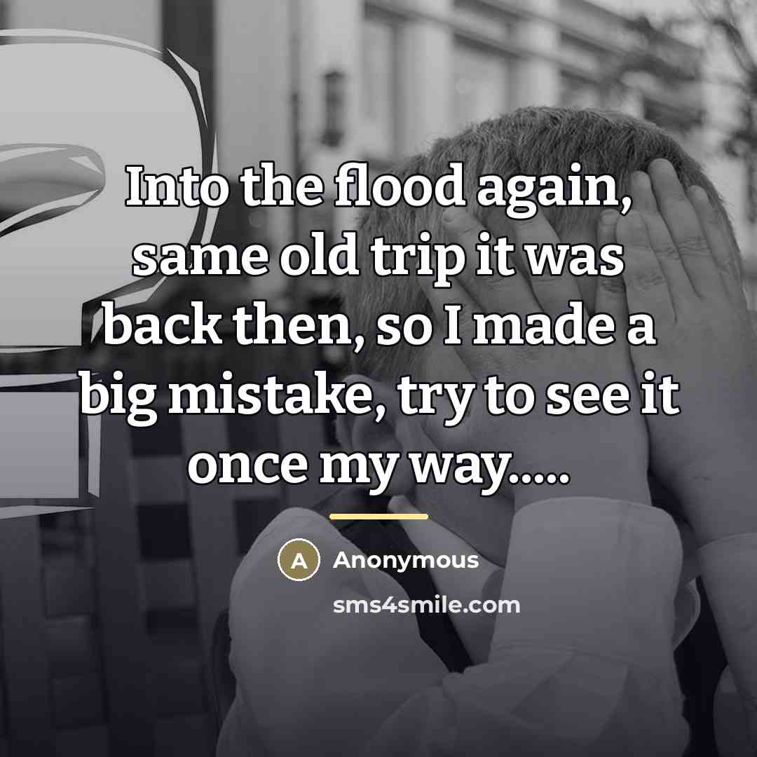 “Into the flood again, same old trip it was back…” quote by Anonymous