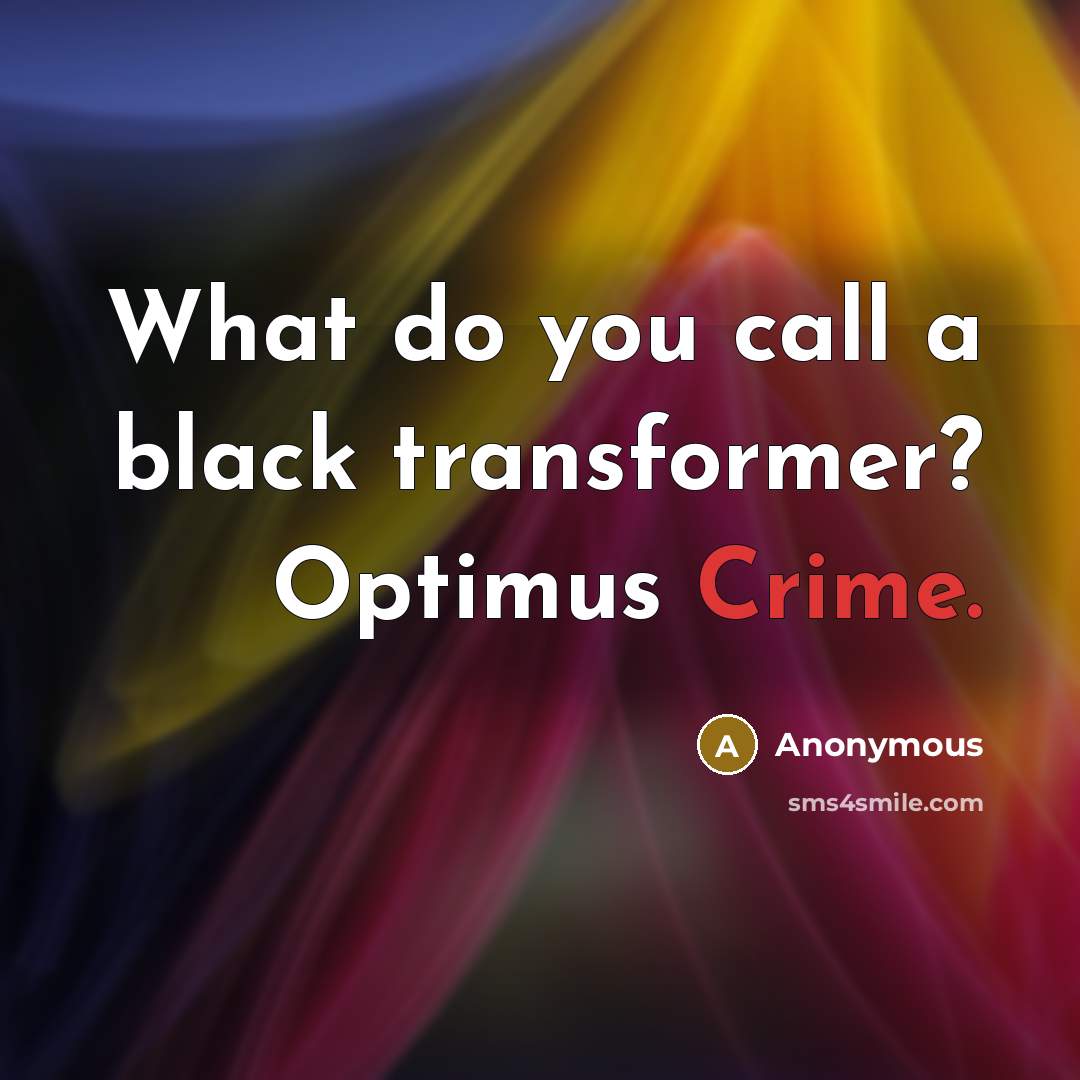 “What do you call a black transformer? Optimus Crime.” quote by Anonymous