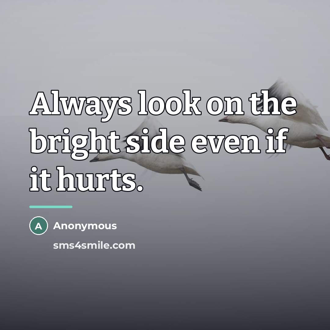 “Always look on the bright side even if it hurts.…” quote by Anonymous