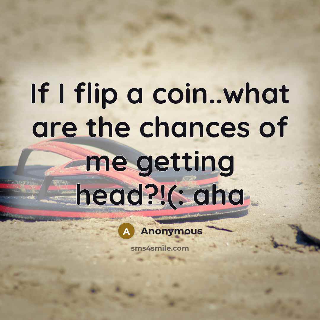 “If I flip a coin..what are the chances of me getting head?!(: aha” quote by Anonymous