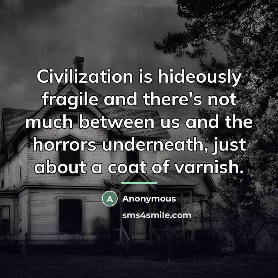 “Civilization is hideously fragile and there's not much between us…” quote by Anonymous