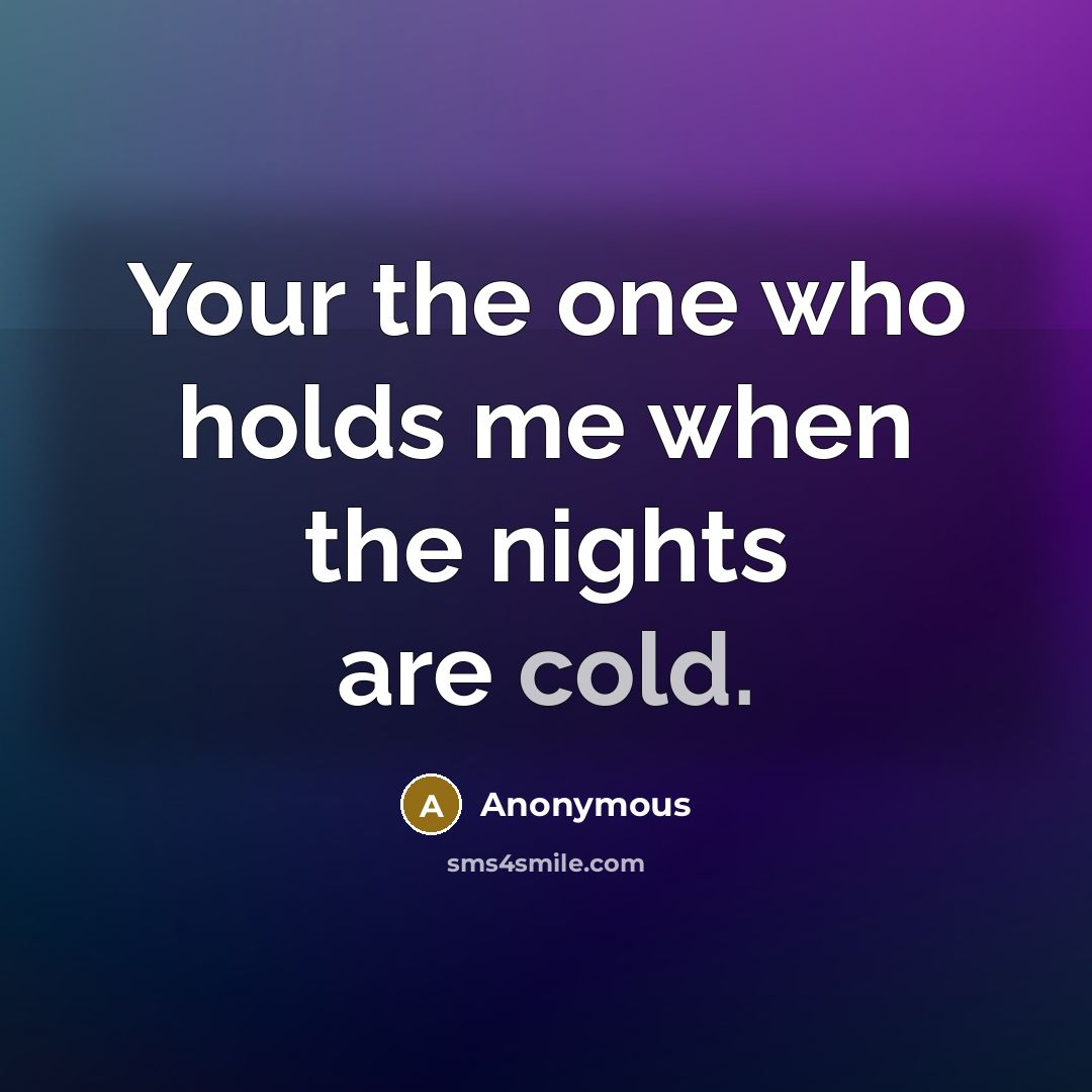 “Your the one who holds me when the nights are cold.” quote by Anonymous