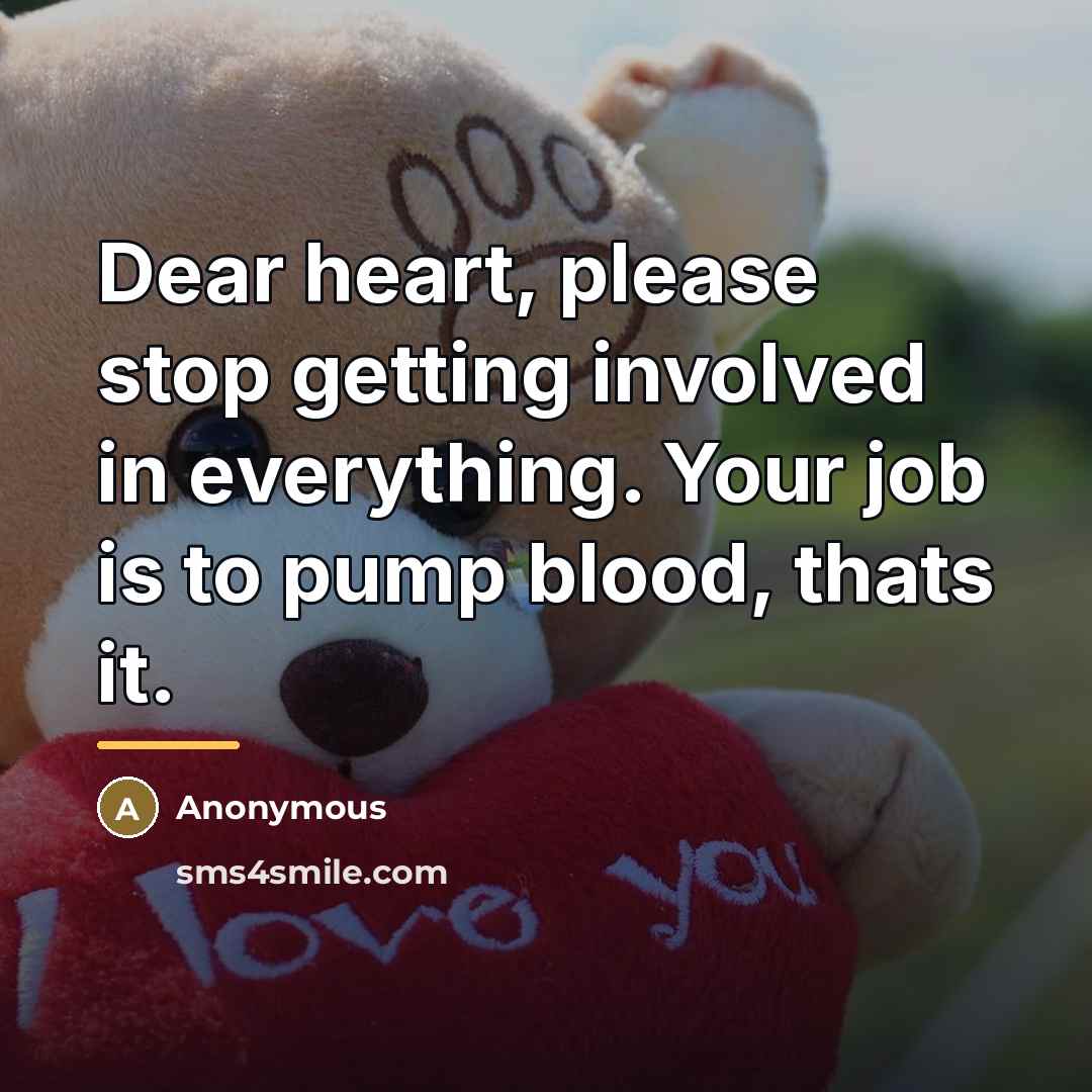 “Dear heart, please stop getting involved in everything. Your job…” quote by Anonymous