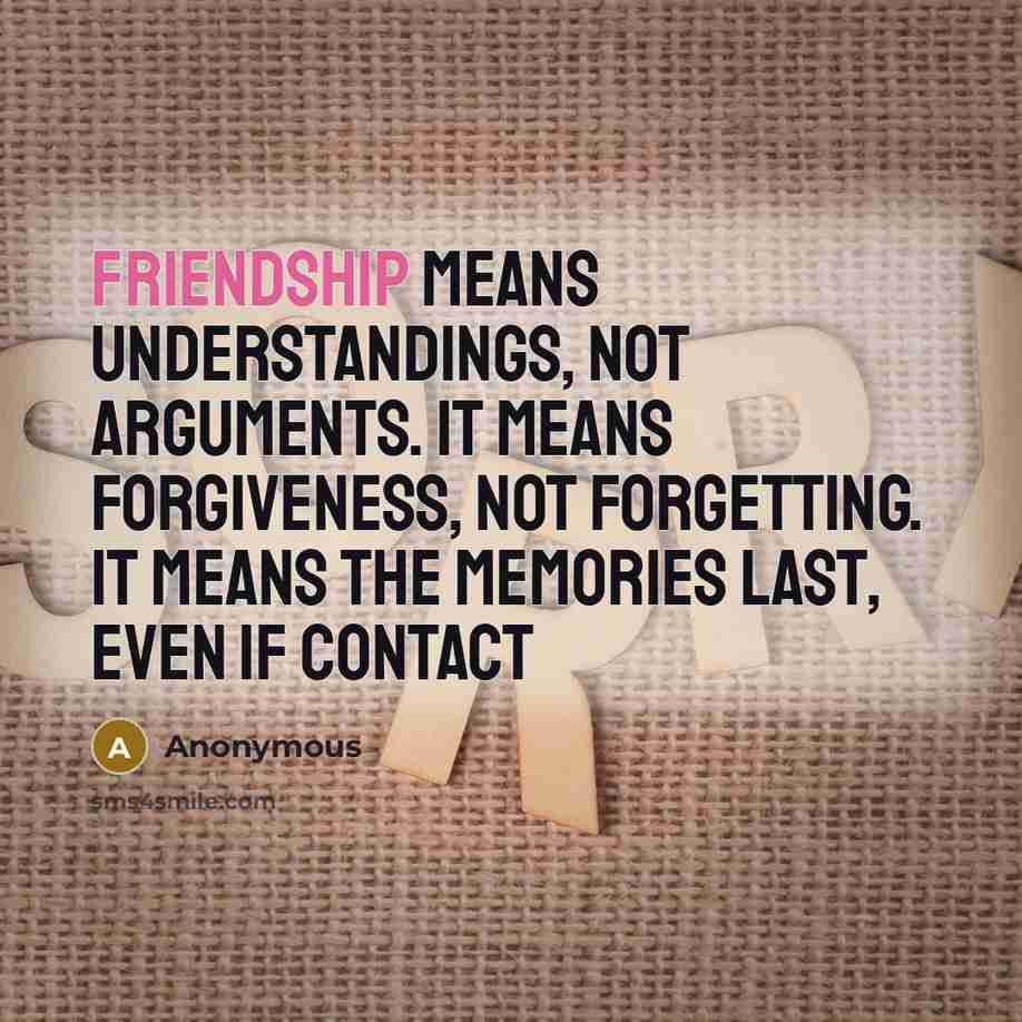 “Friendship means understandings, not arguments. It means forgiveness, not forgetting.…” quote by Anonymous