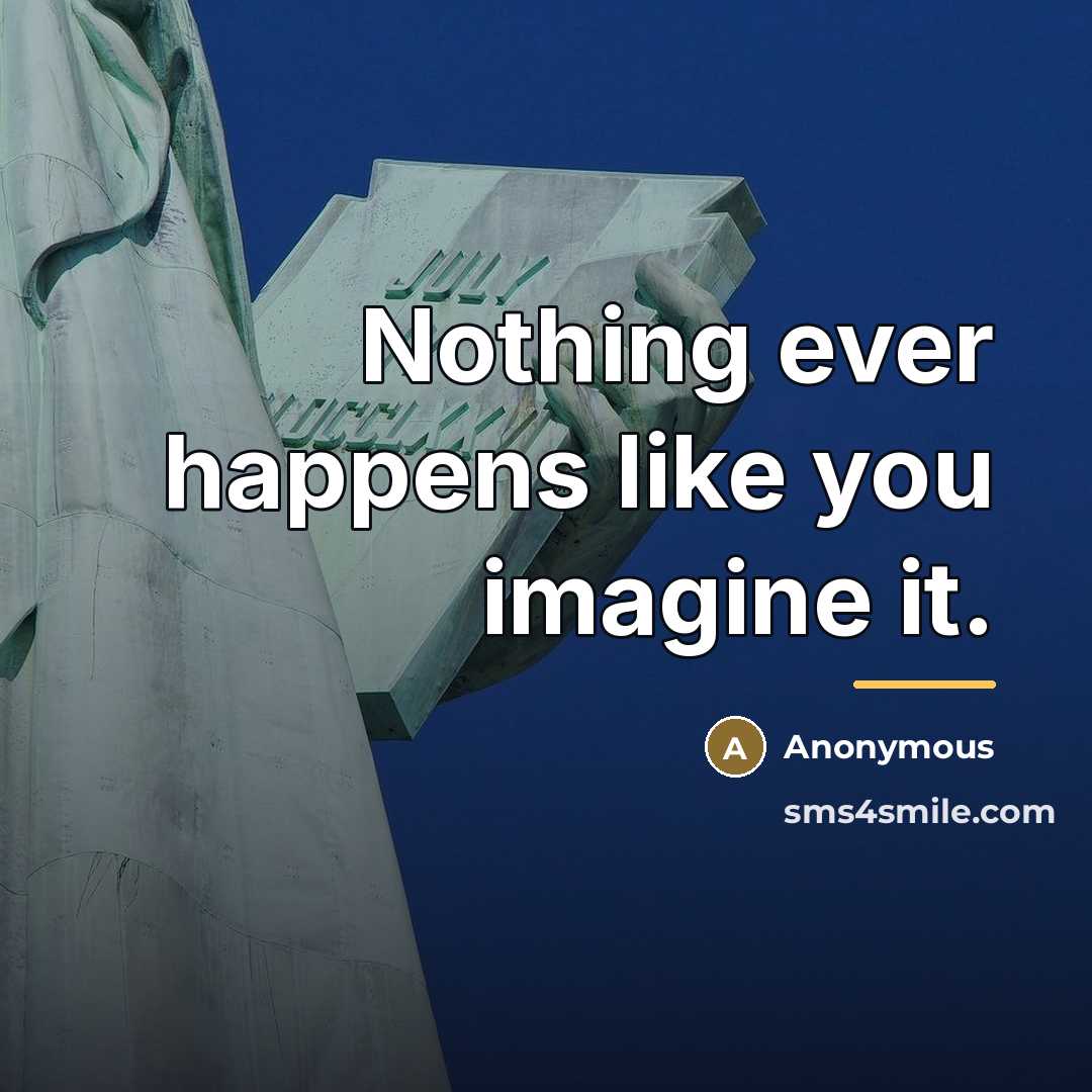 “Nothing ever happens like you imagine it.…” quote by Anonymous