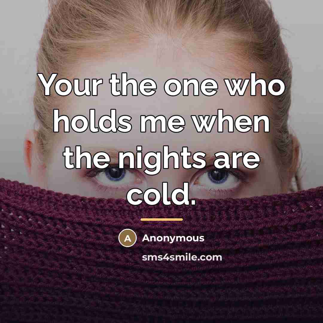 “Your the one who holds me when the nights are…” quote by Anonymous