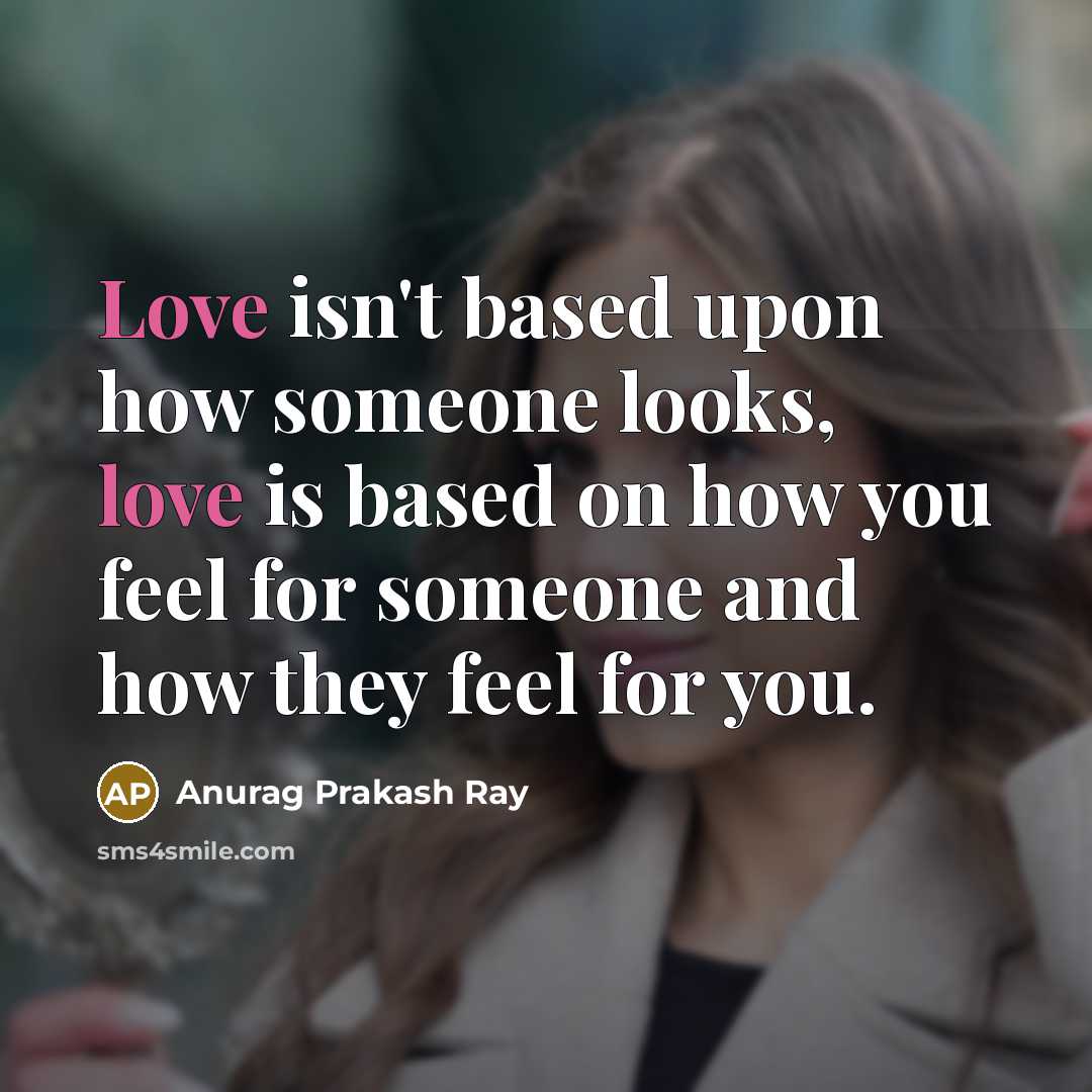 “Love isn't based upon how someone looks, love is based…” quote by Anurag Prakash Ray