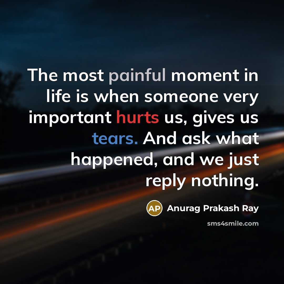“The most painful moment in life is when someone very…” quote by Anurag Prakash Ray