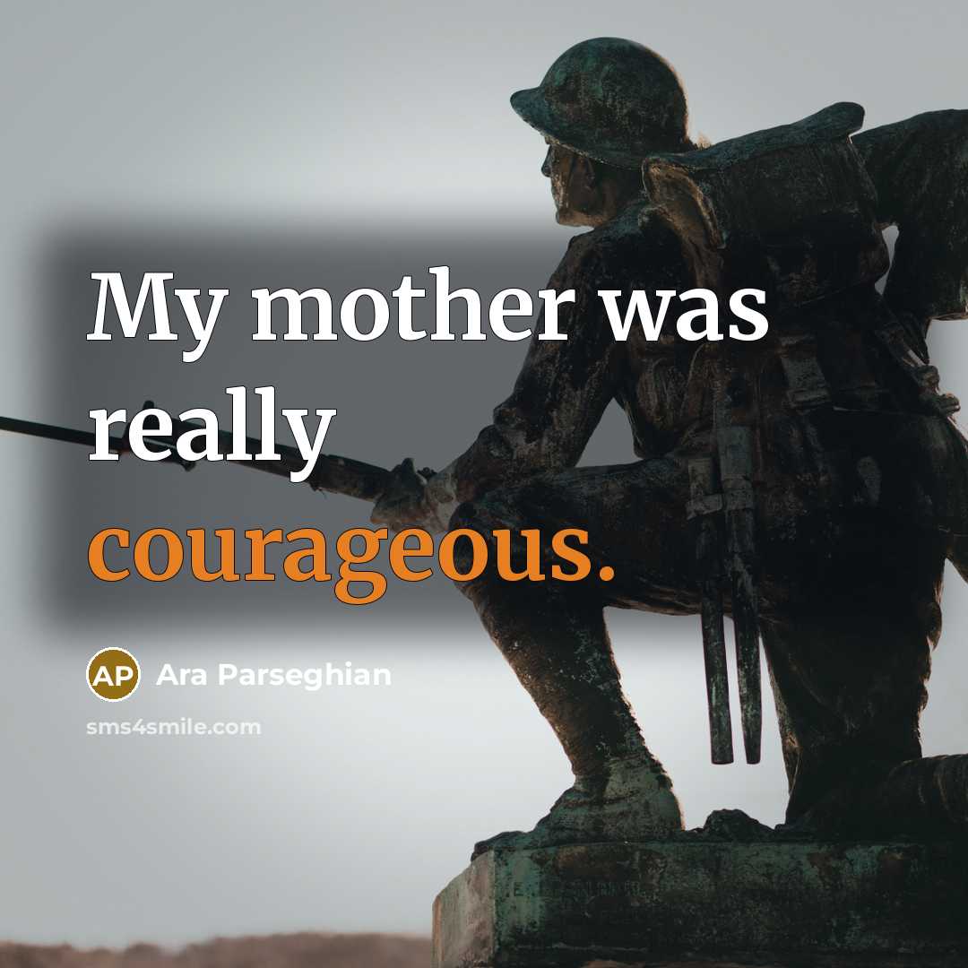 “My mother was really courageous.…” quote by Ara Parseghian