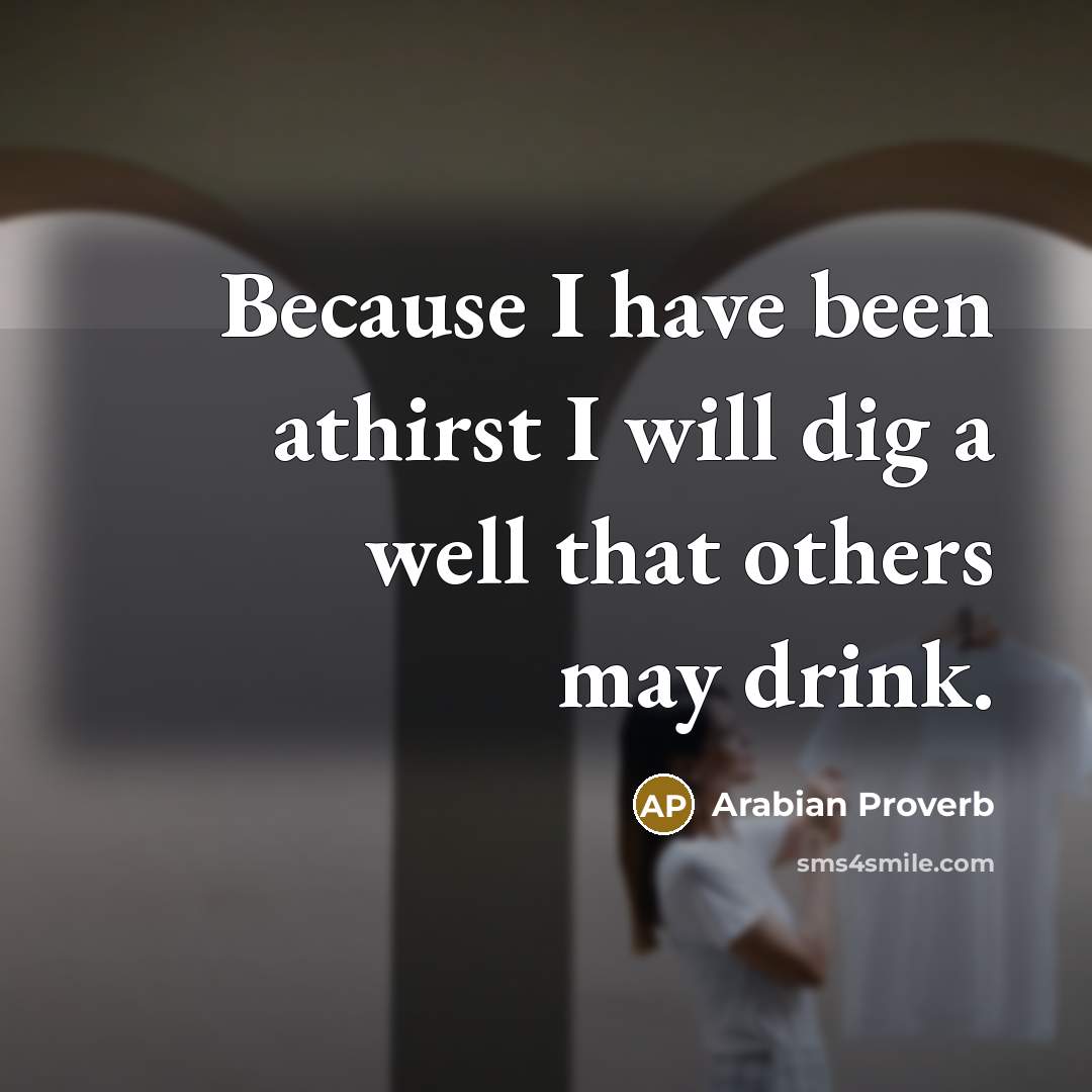 “Because I have been athirst I will dig a well…” quote by Arabian Proverb