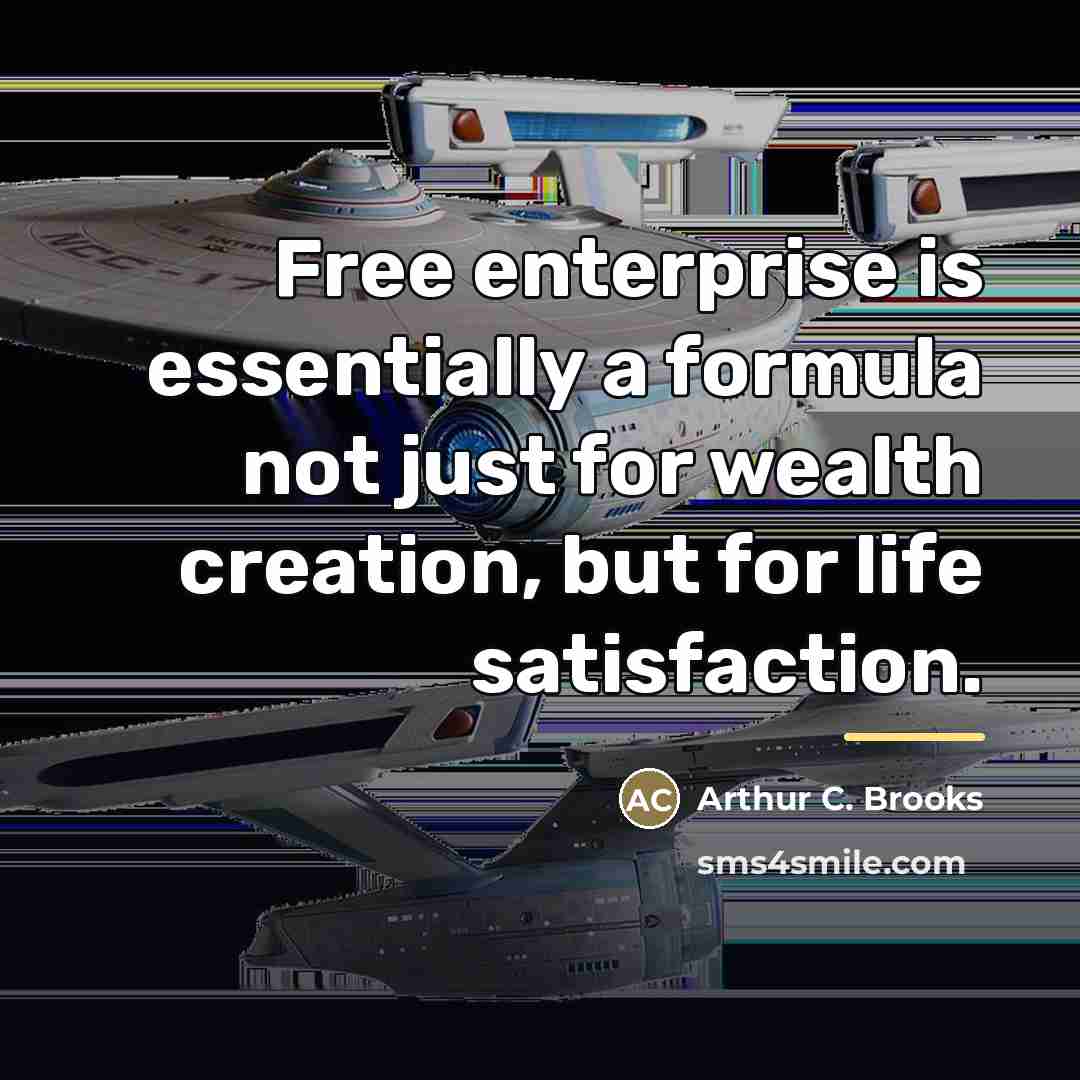 “Free enterprise is essentially a formula not just for wealth…” quote by Arthur C. Brooks