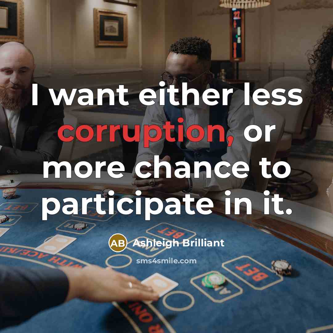 “I want either less corruption, or more chance to participate…” quote by Ashleigh Brilliant