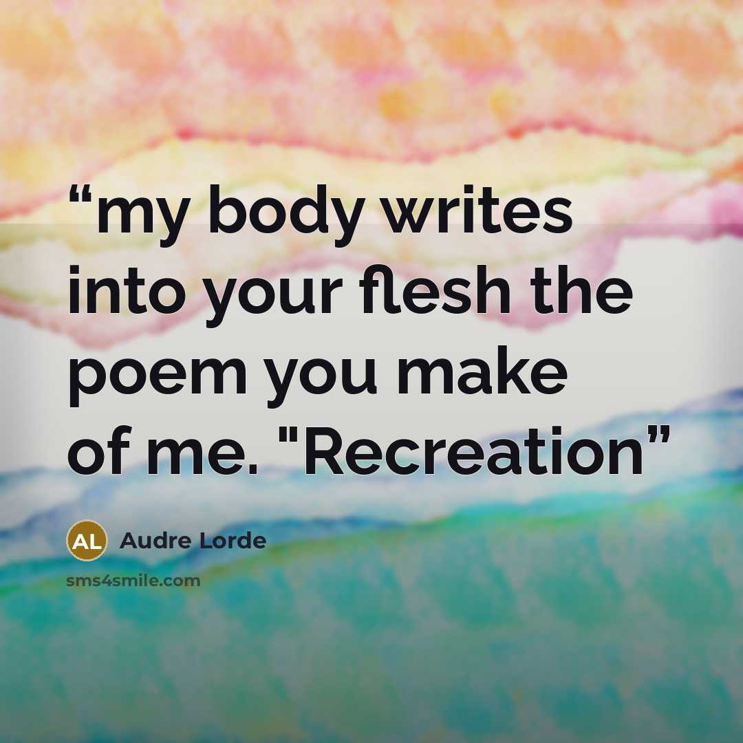 “my body writes into your flesh the poem you make of me. "Recreation” quote by Audre Lorde