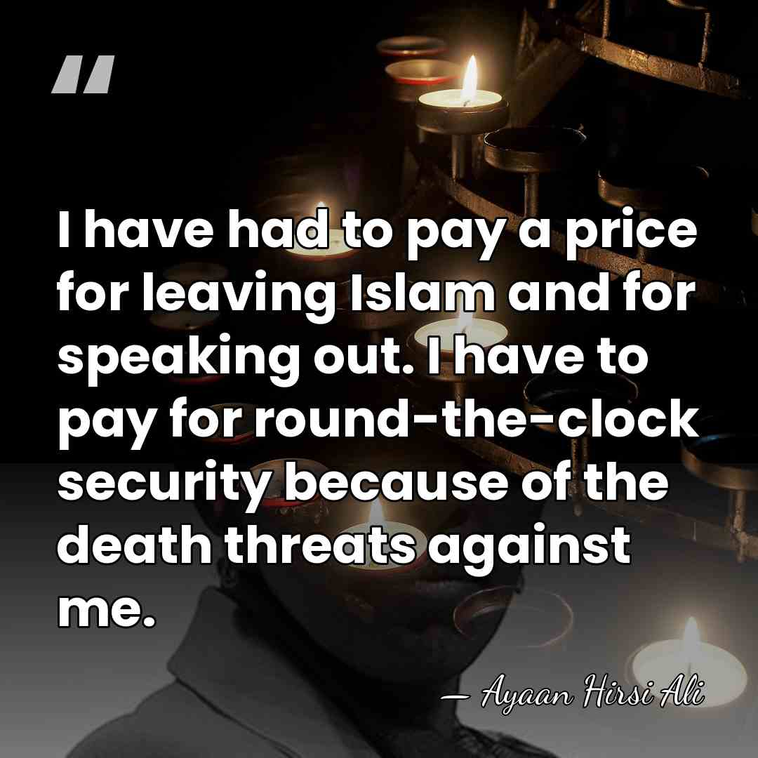 I have had to pay a price for leaving Islam and for&hellip; - Ayaan Hirsi Ali