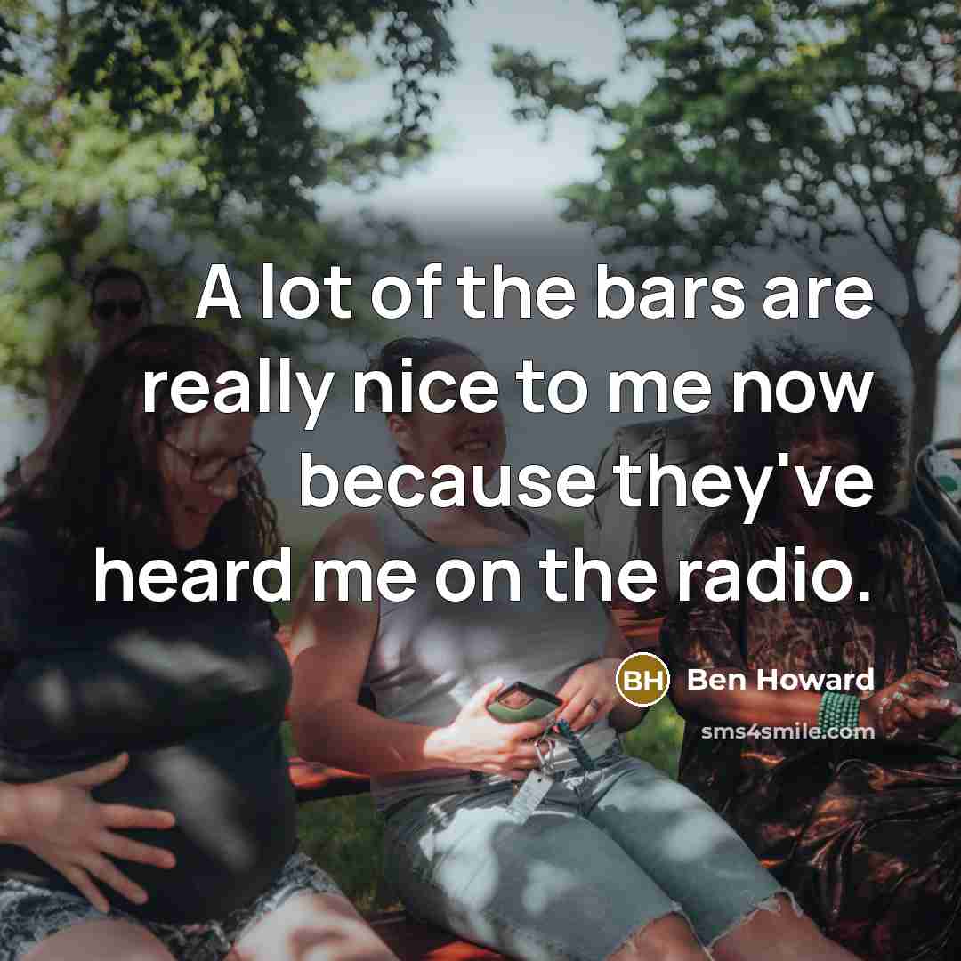 “A lot of the bars are really nice to me…” quote by Ben Howard