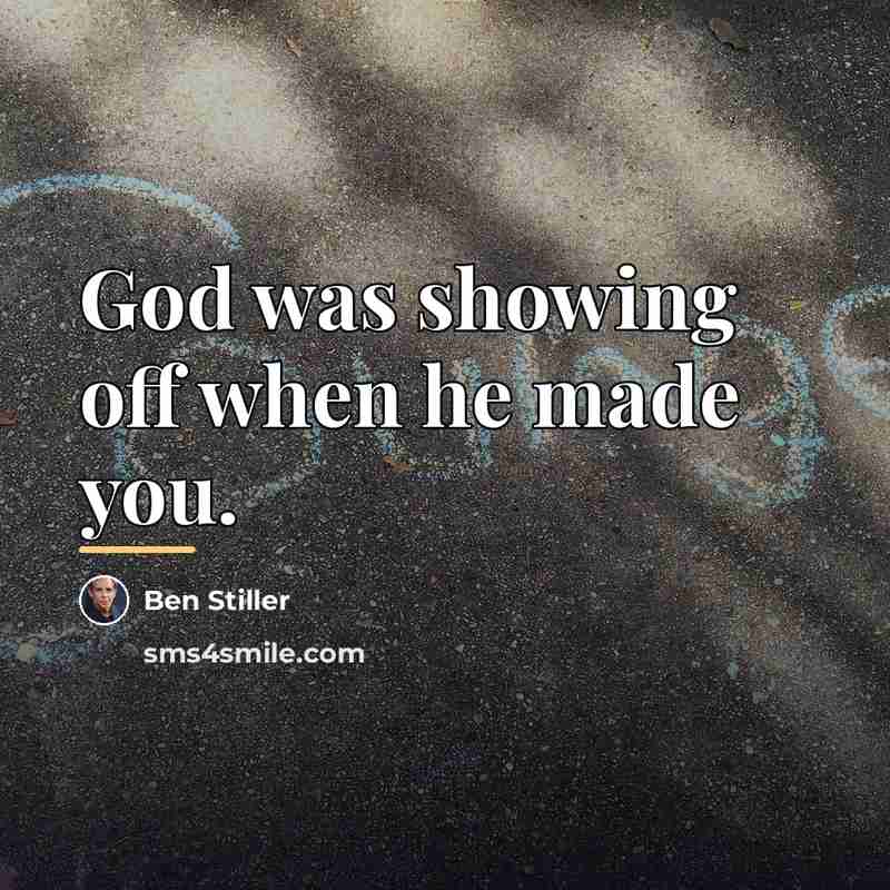 “God was showing off when he made you.…” quote by Ben Stiller