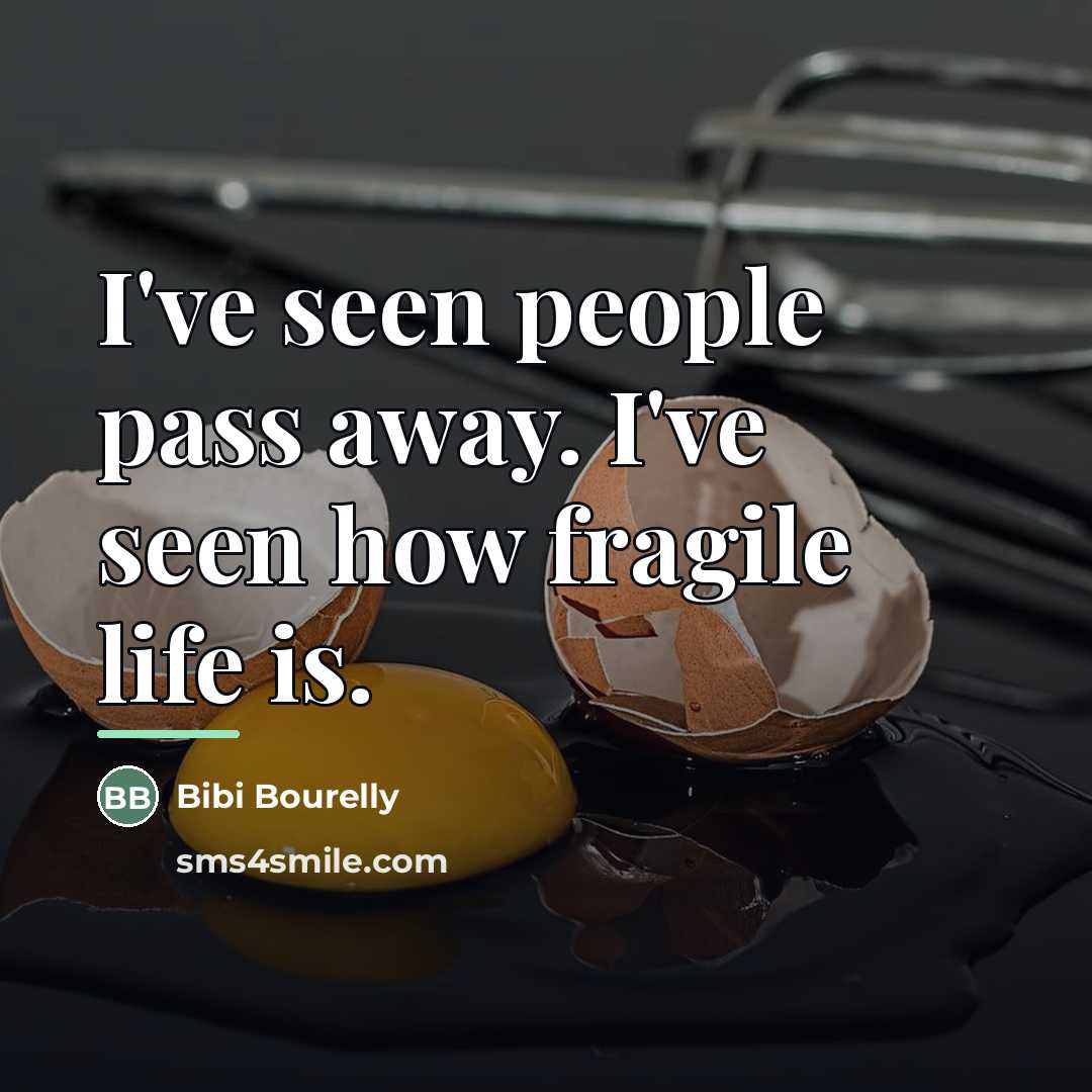 “I've seen people pass away. I've seen how fragile life…” quote by Bibi Bourelly