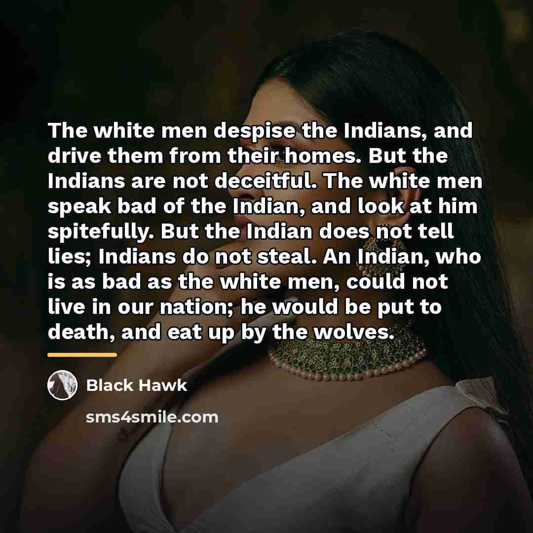 “The white men despise the Indians, and drive them from…” quote by Black Hawk