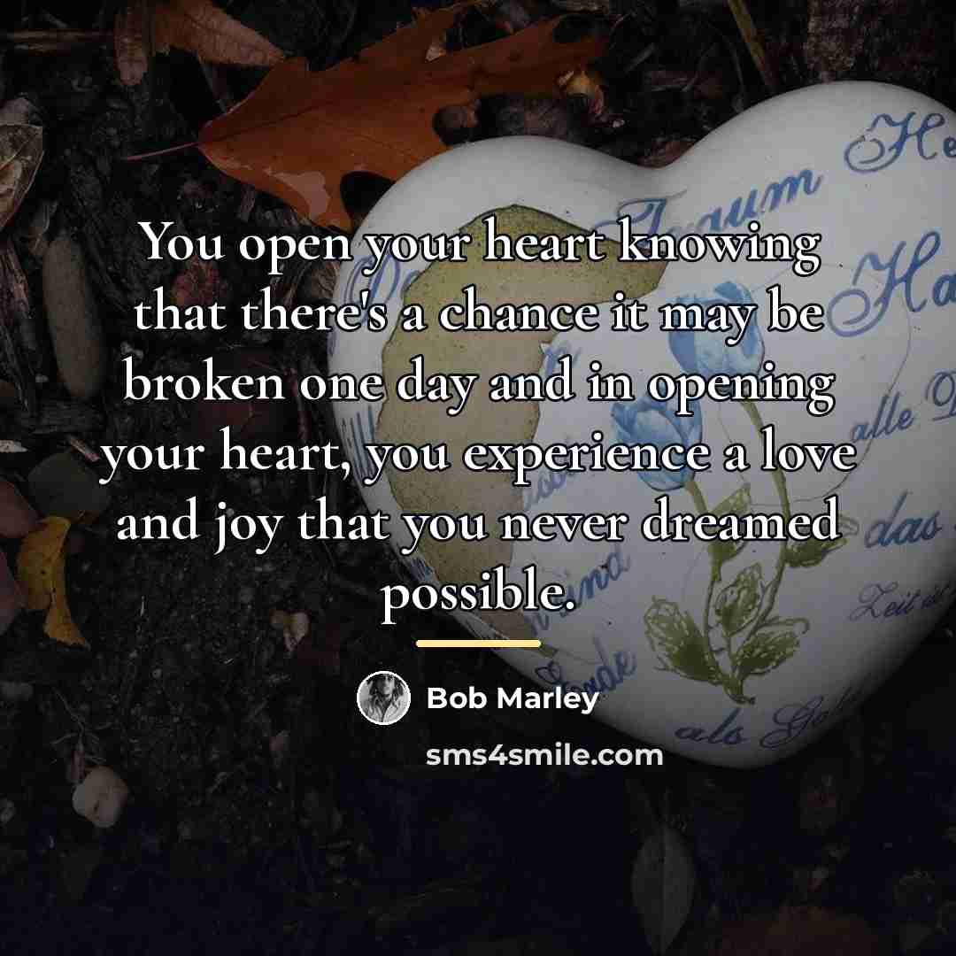 “You open your heart knowing that there's a chance it…” quote by Bob Marley