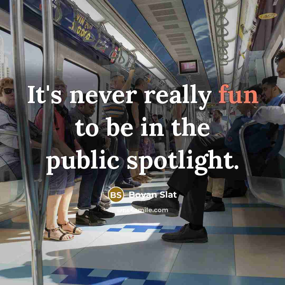 “It's never really fun to be in the public spotlight.…” quote by Boyan Slat