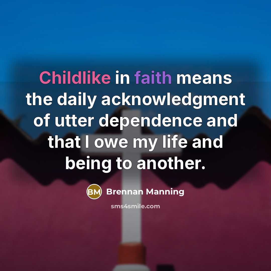 “Childlike in faith means the daily acknowledgment of utter dependence…” quote by Brennan Manning
