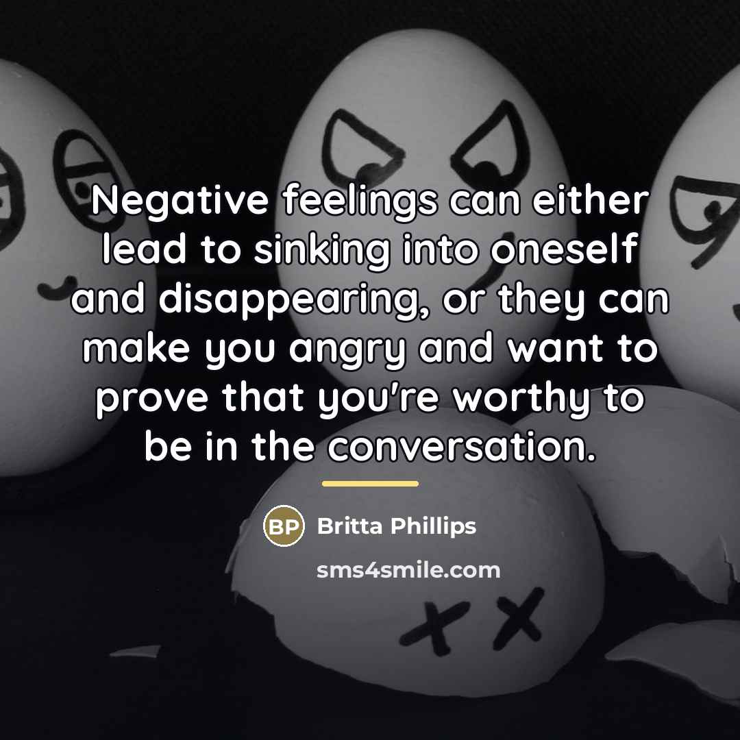 “Negative feelings can either lead to sinking into oneself and…” quote by Britta Phillips