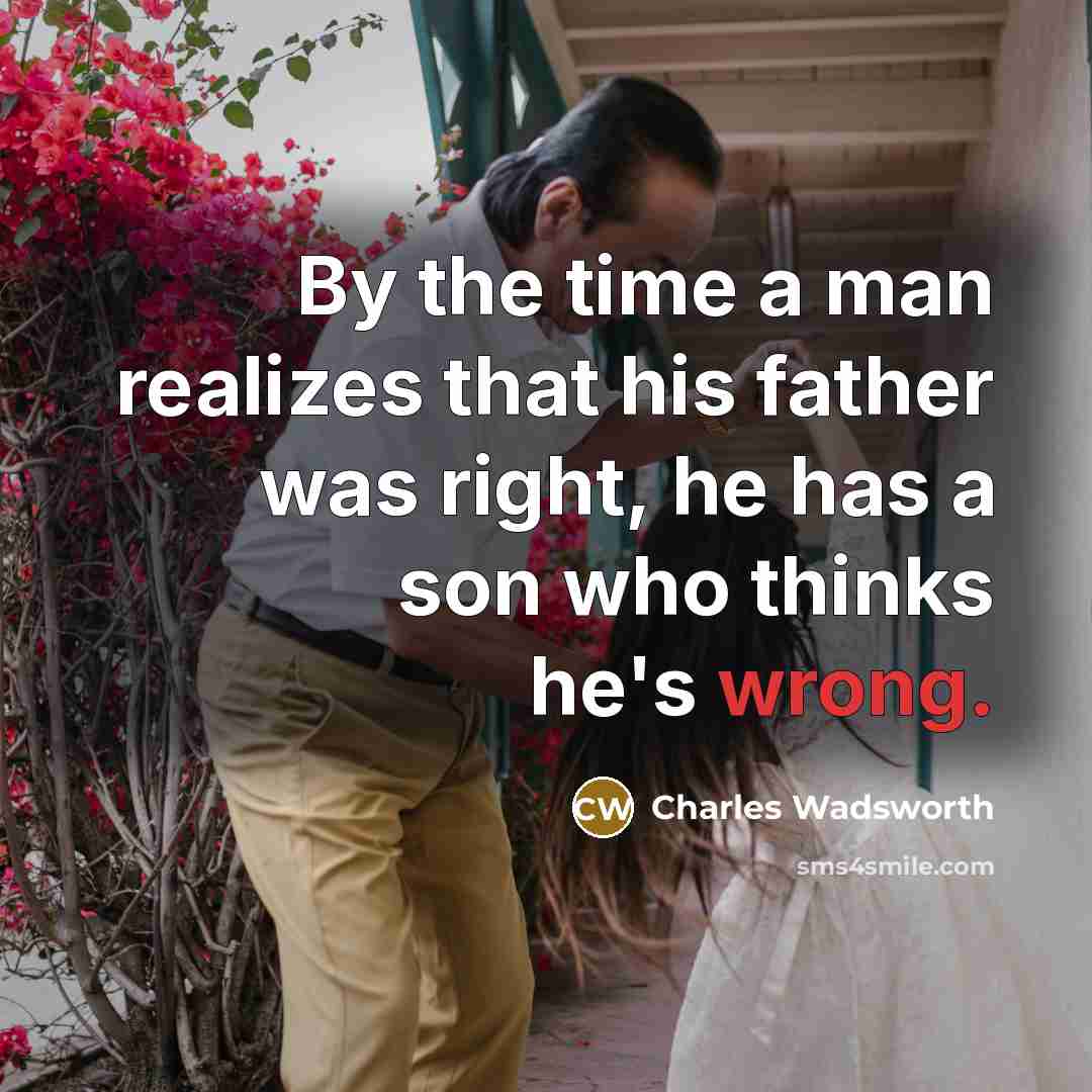 “By the time a man realizes that his father was…” quote by Charles Wadsworth