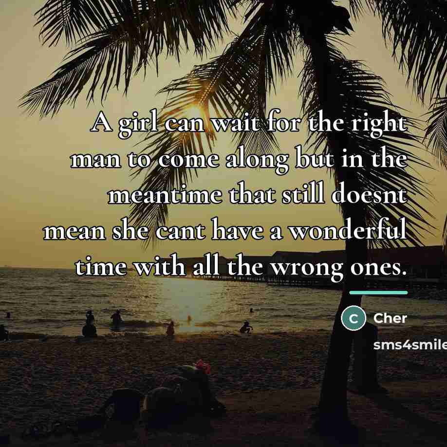 “A girl can wait for the right man to come…” quote by Cher
