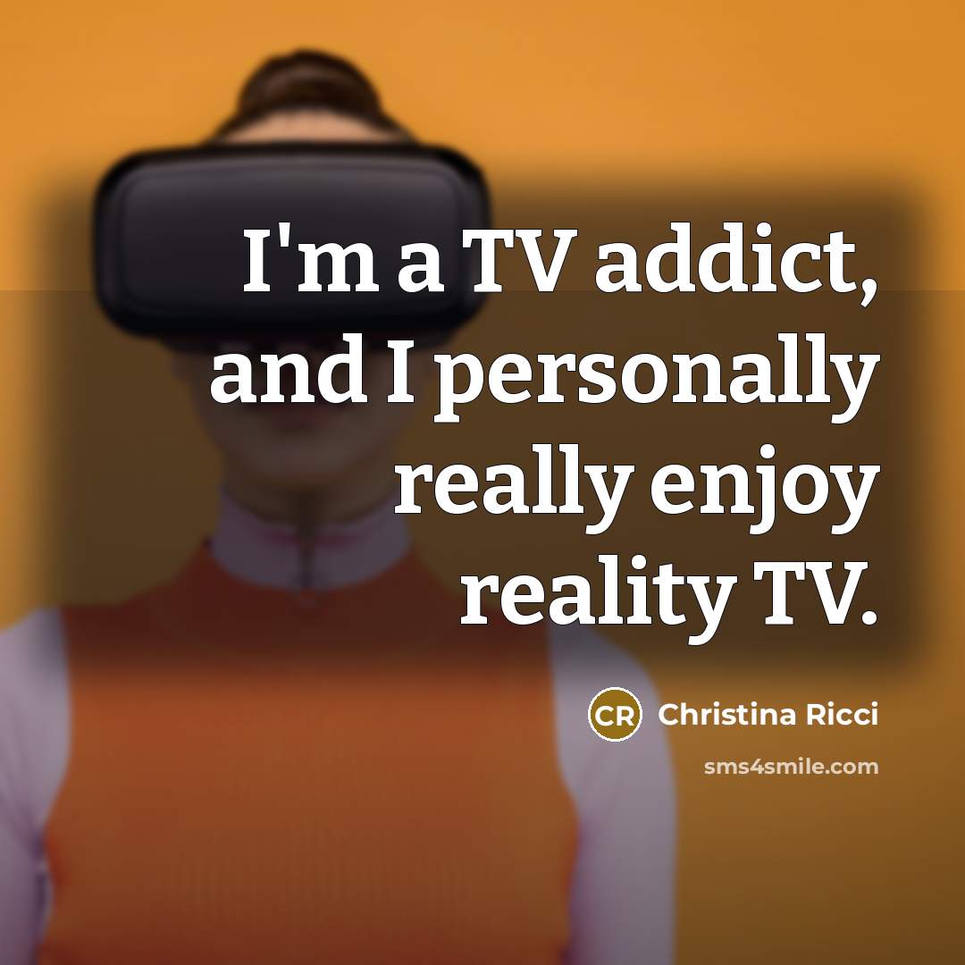 “I'm a TV addict, and I personally really enjoy reality…” quote by Christina Ricci