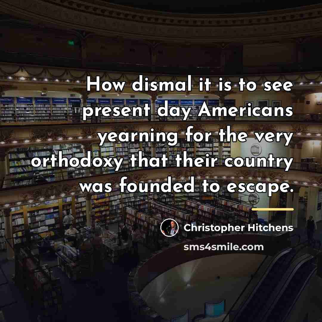 “How dismal it is to see present day Americans yearning…” quote by Christopher Hitchens