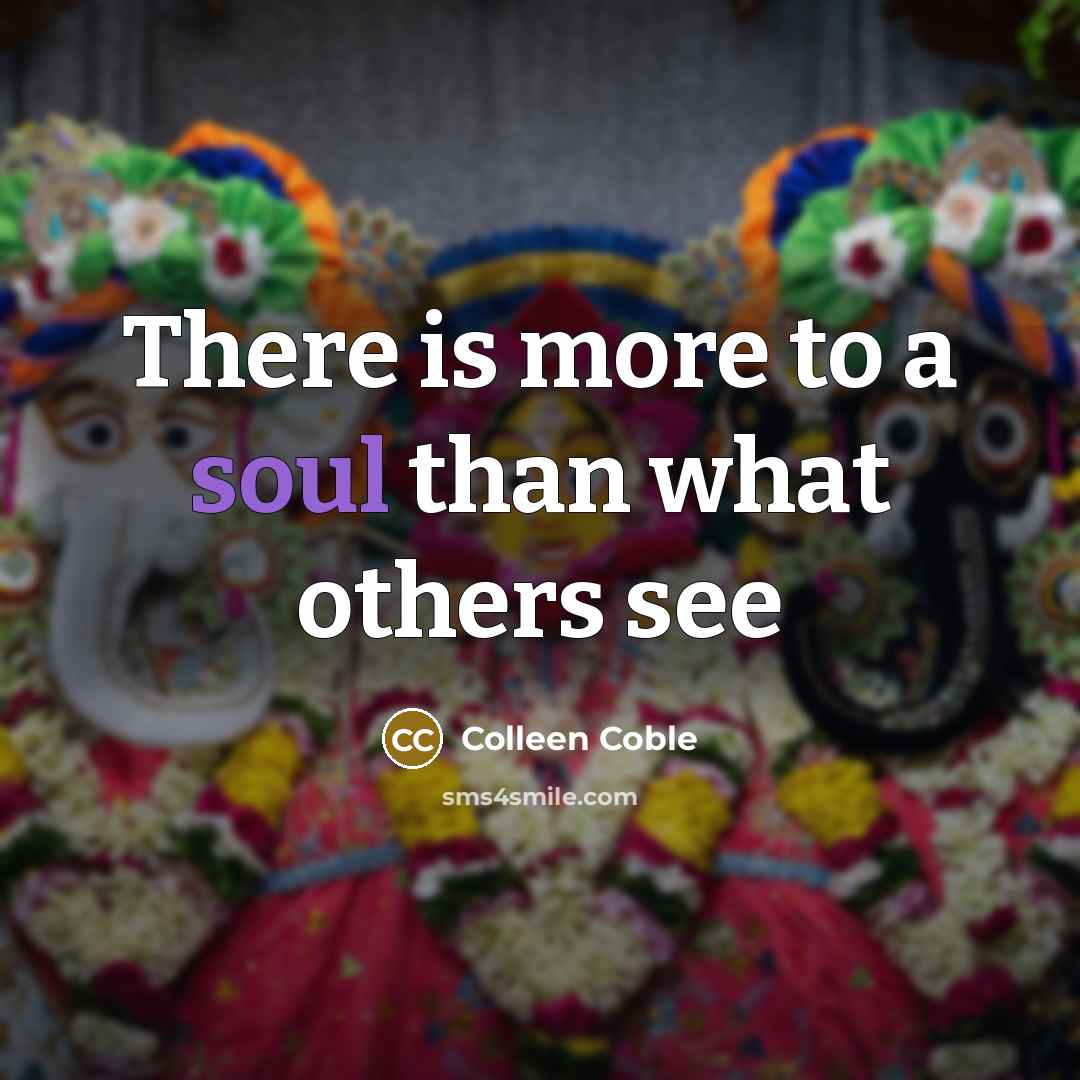 “There is more to a soul than what others see…” quote by Colleen Coble