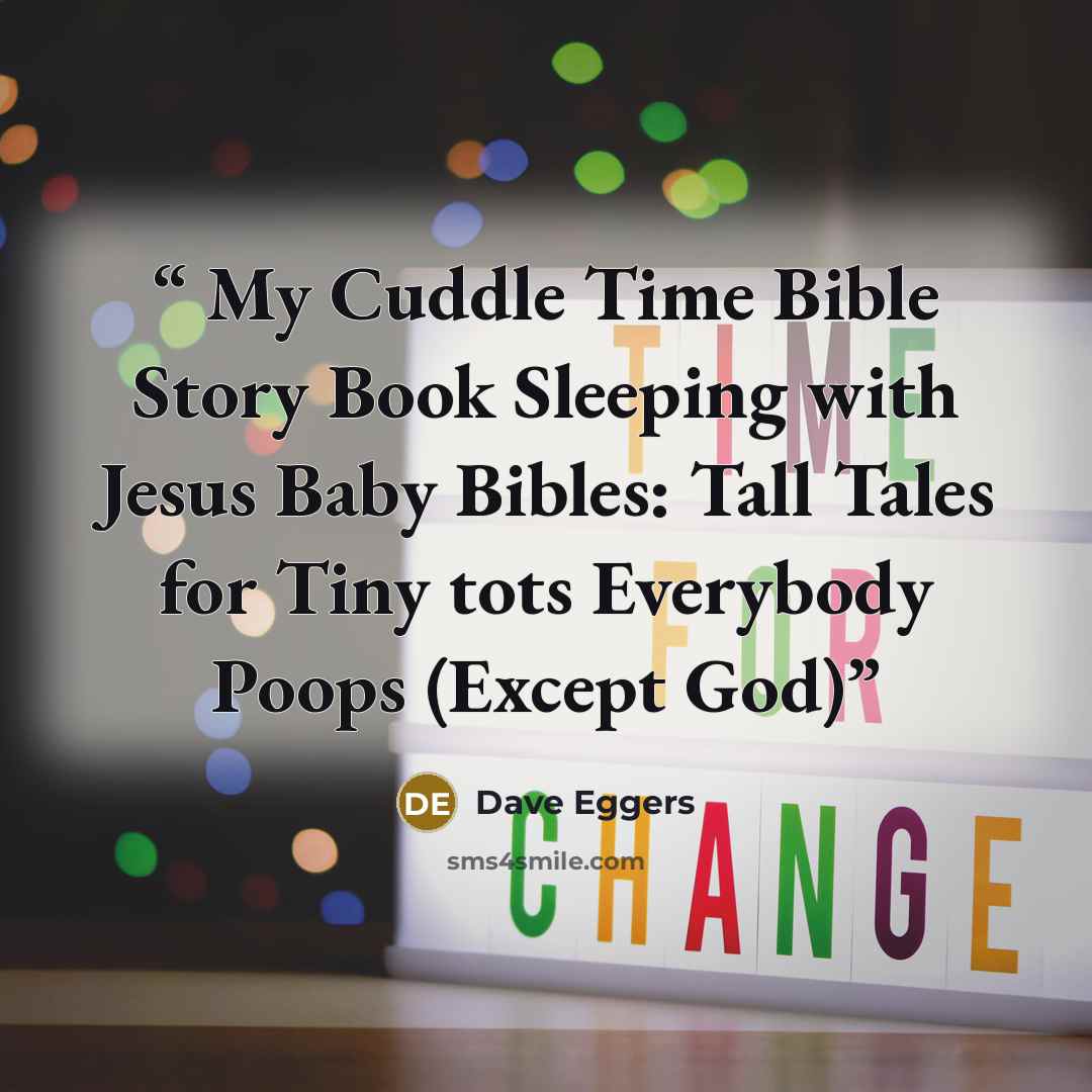 “My Cuddle Time Bible Story Book Sleeping with Jesus Baby Bibles: Tall Tales for Tiny tots Everybody Poops (Except God)” quote by Dave Eggers