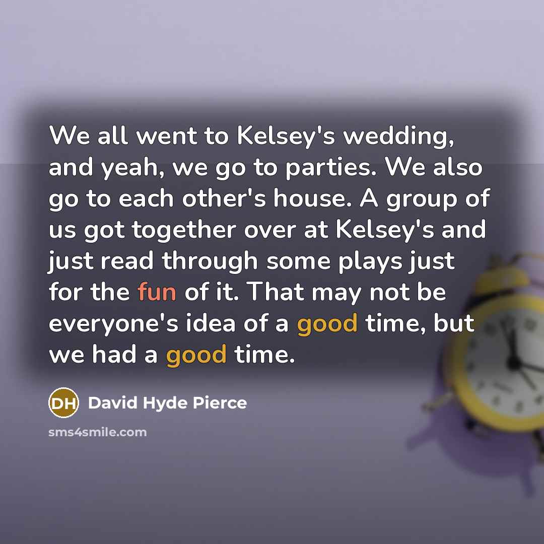“We all went to Kelsey's wedding, and yeah, we go…” quote by David Hyde Pierce