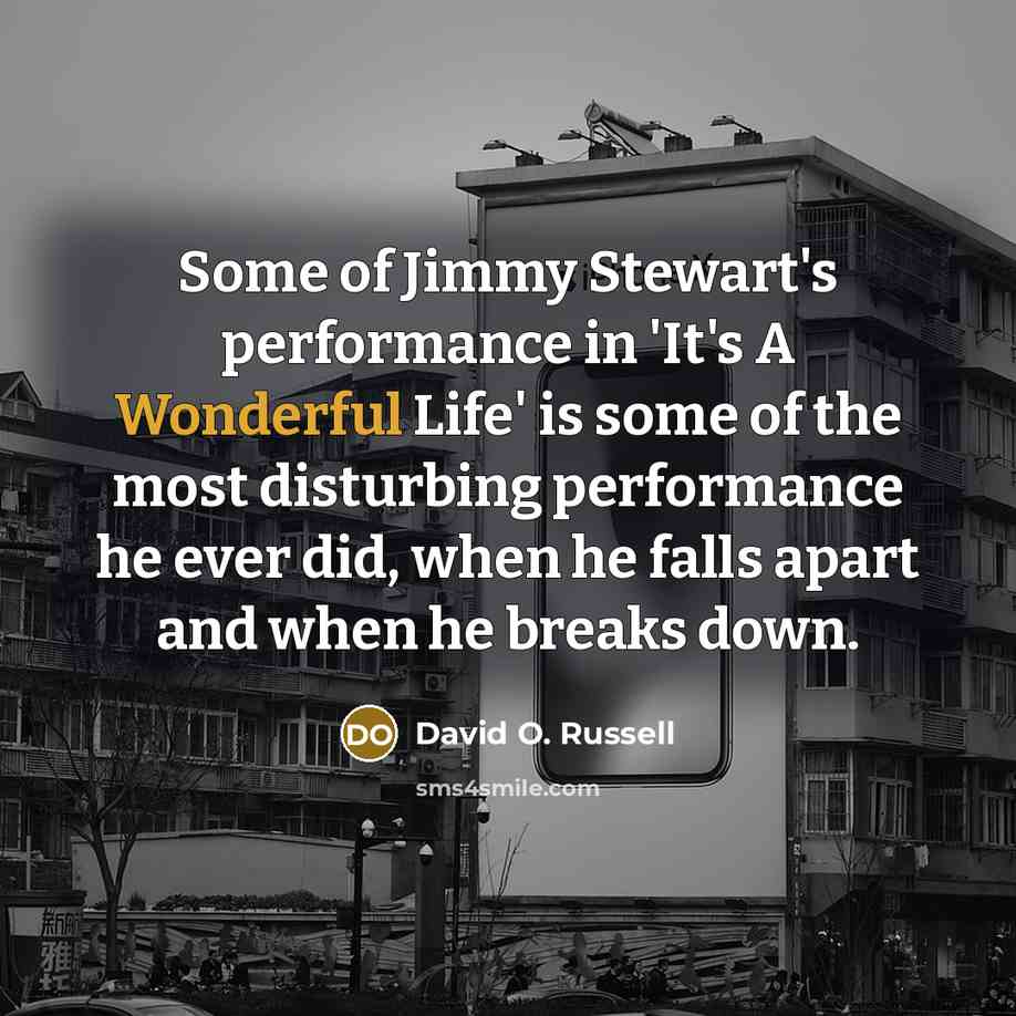“Some of Jimmy Stewart's performance in 'It's A Wonderful Life'…” quote by David O. Russell