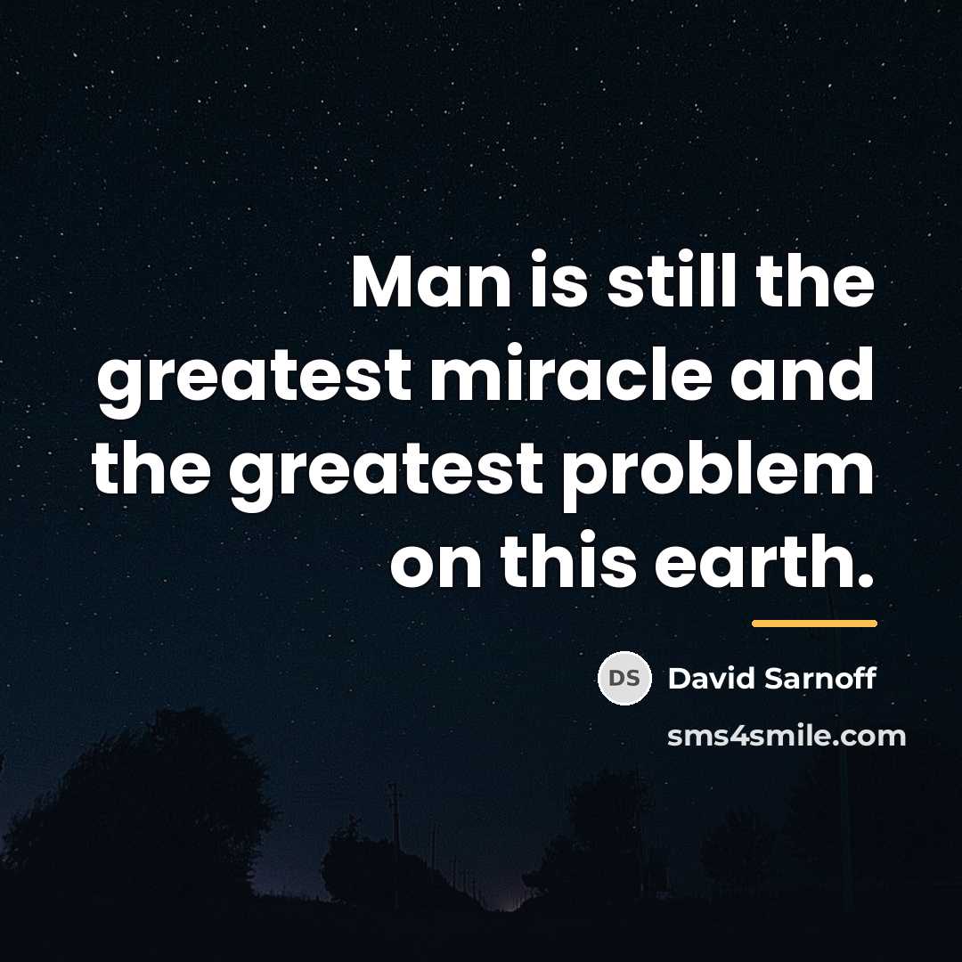 “Man is still the greatest miracle and the greatest problem…” quote by David Sarnoff