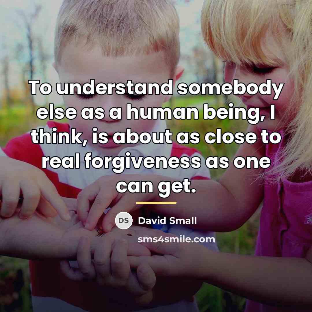 “To understand somebody else as a human being, I think,…” quote by David Small
