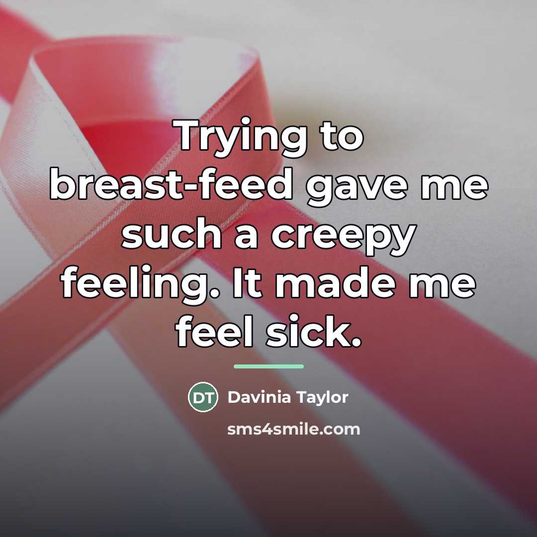 “Trying to breast-feed gave me such a creepy feeling. It…” quote by Davinia Taylor