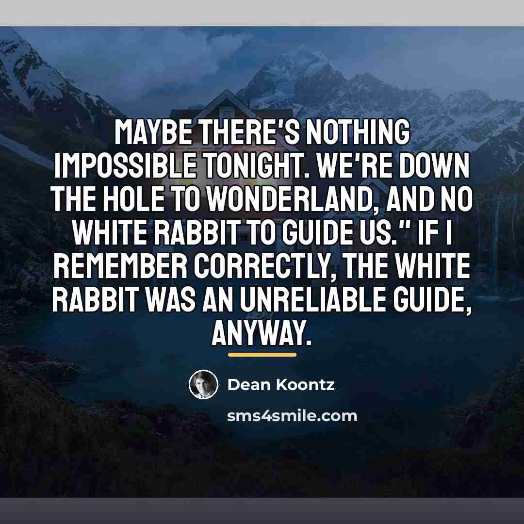 “Maybe there's nothing impossible tonight. We're down the hole to…” quote by Dean Koontz