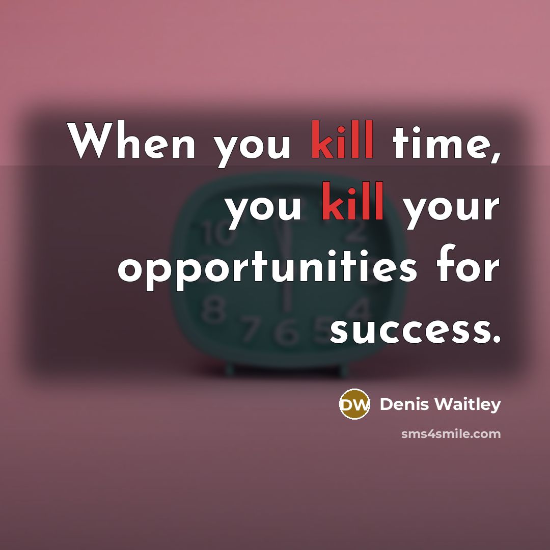 “When you kill time, you kill your opportunities for success.…” quote by Denis Waitley