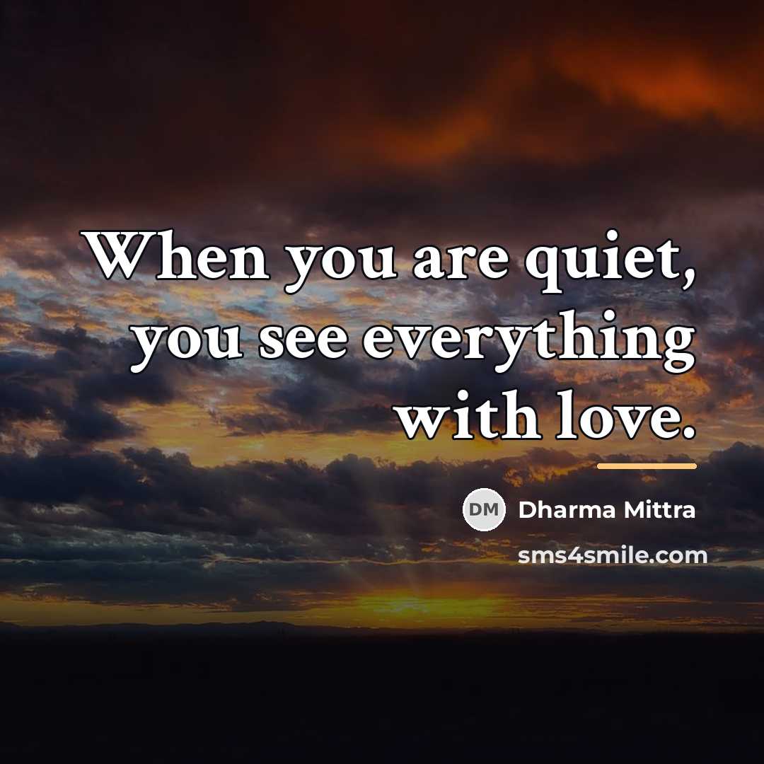 “When you are quiet, you see everything with love.…” quote by Dharma Mittra